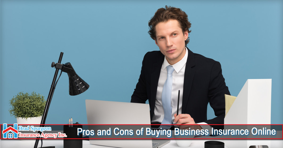 Pros and Cons of Buying Business Insurance Online Brad Spurgeon Insurance Agency Inc.